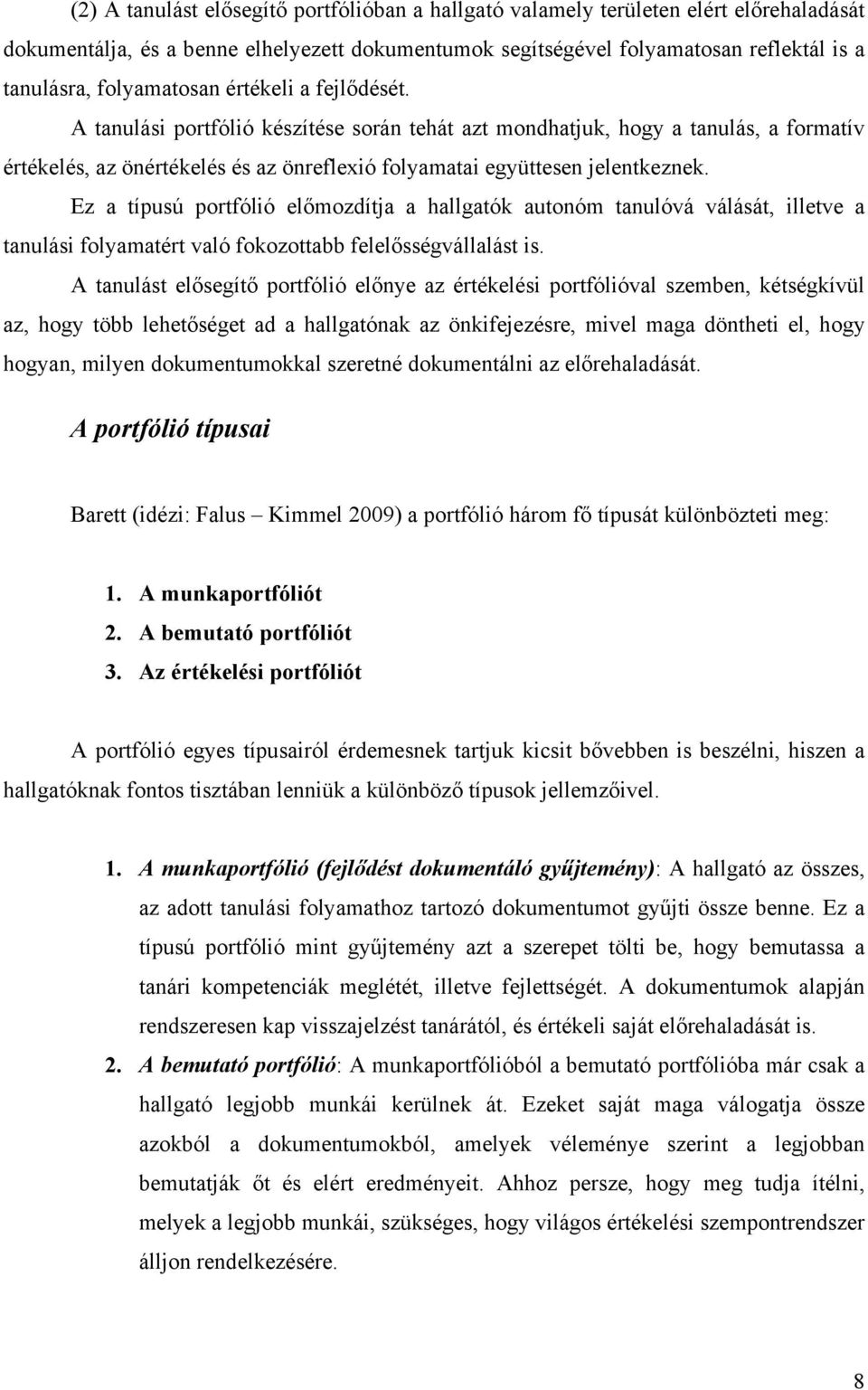 Ez a típusú portfólió előmozdítja a hallgatók autonóm tanulóvá válását, illetve a tanulási folyamatért való fokozottabb felelősségvállalást is.