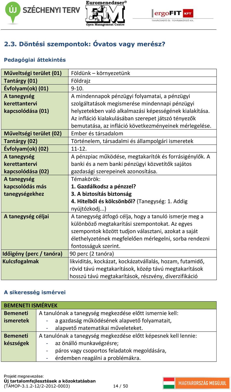 kerettantervi kapcsolódása (02) A tanegység kapcsolódás más tanegységekhez A tanegység céljai Időigény (perc / tanóra) Kulcsfogalmak Földünk környezetünk Földrajz 9-10.