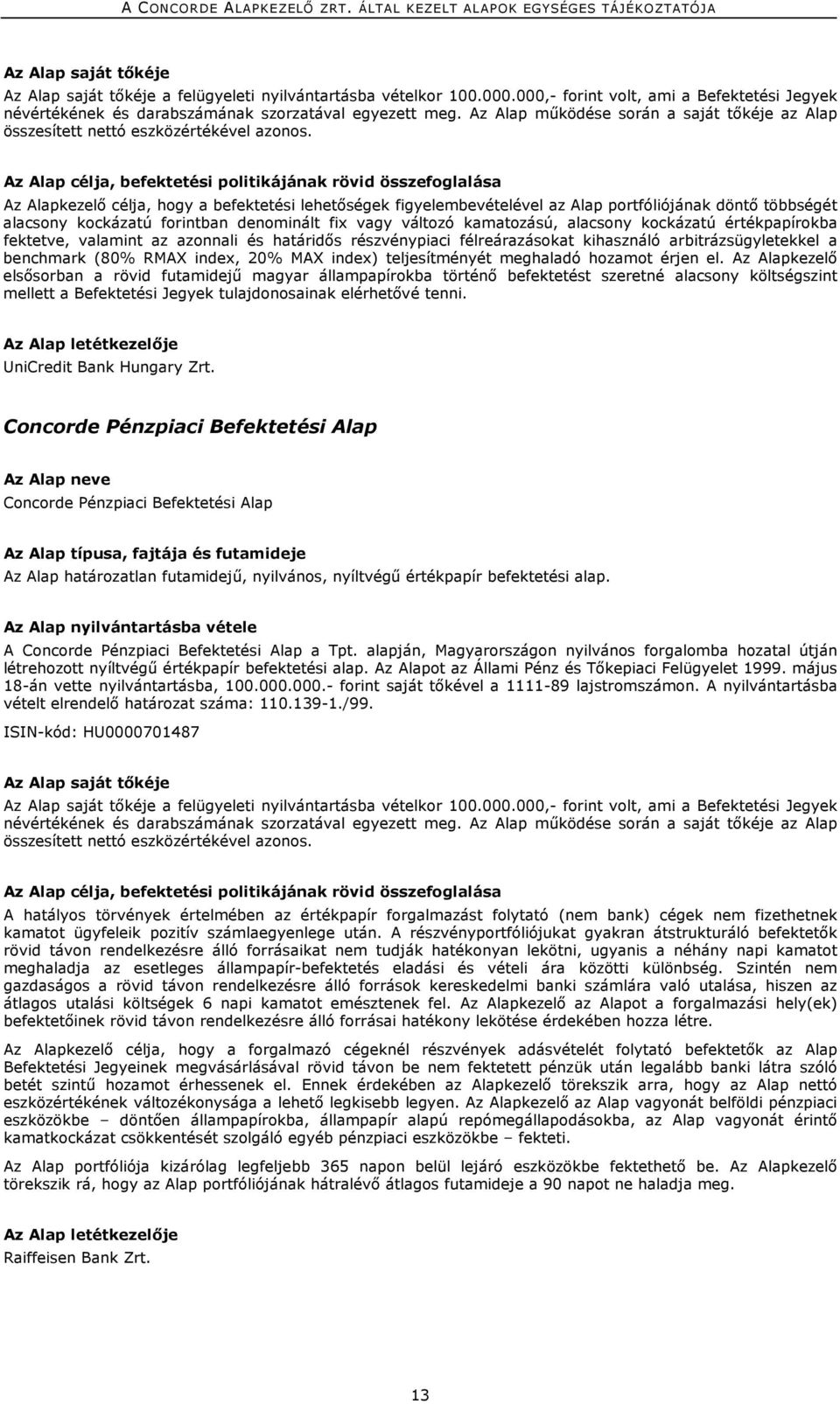 Az Alap célja, befektetési politikájának rövid összefoglalása Az Alapkezelő célja, hogy a befektetési lehetőségek figyelembevételével az Alap portfóliójának döntő többségét alacsony kockázatú