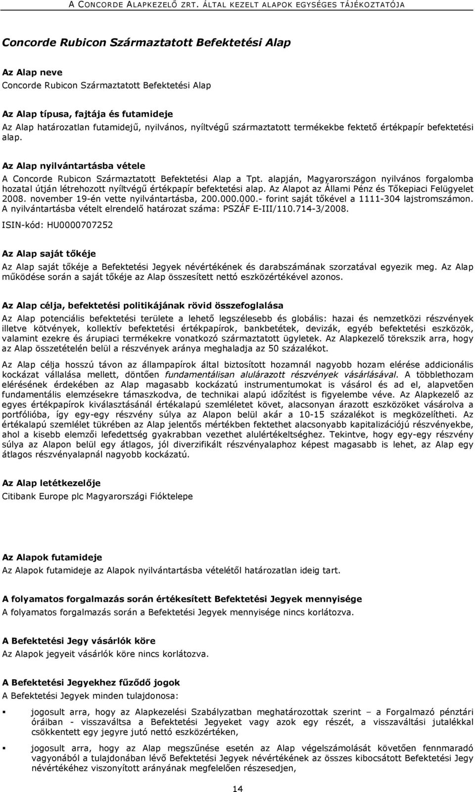 alapján, Magyarországon nyilvános forgalomba hozatal útján létrehozott nyíltvégű értékpapír befektetési alap. Az Alapot az Állami Pénz és Tőkepiaci Felügyelet 2008.