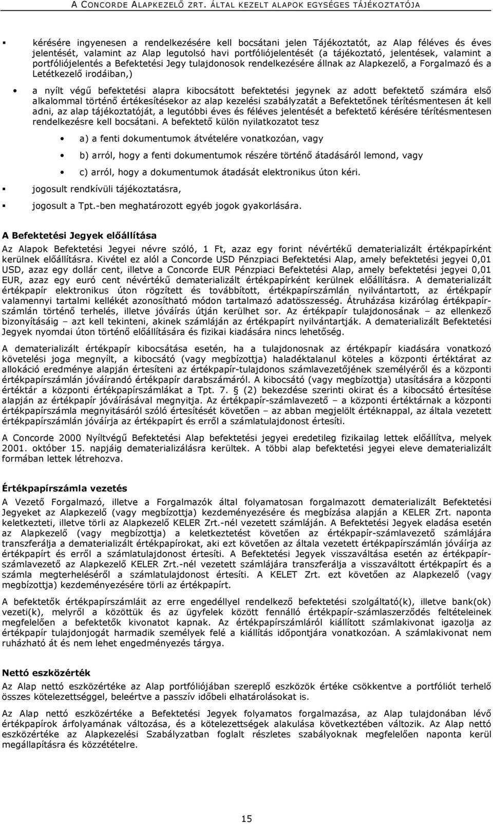 adott befektető számára első alkalommal történő értékesítésekor az alap kezelési szabályzatát a Befektetőnek térítésmentesen át kell adni, az alap tájékoztatóját, a legutóbbi éves és féléves