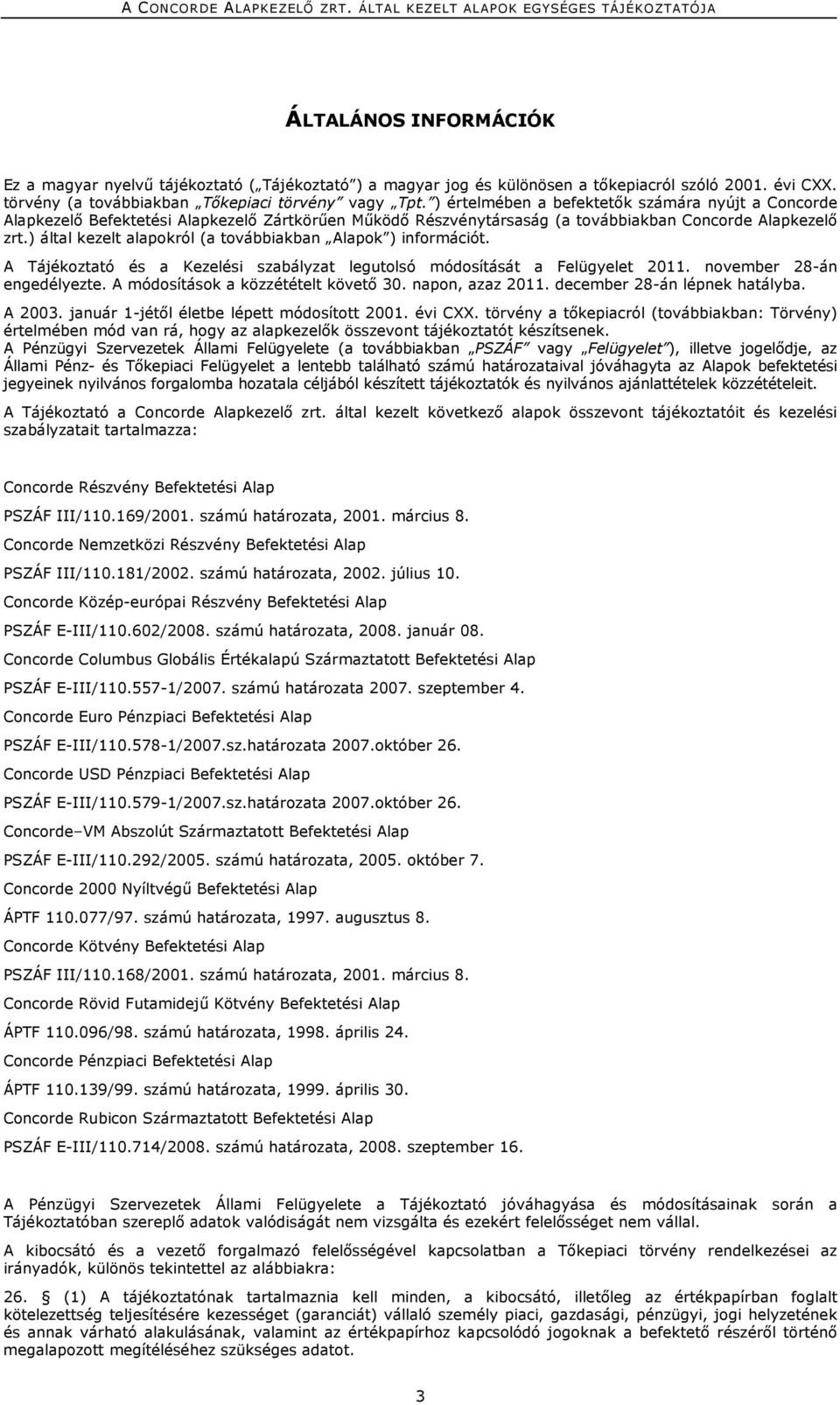 ) által kezelt alapokról (a továbbiakban Alapok ) információt. A Tájékoztató és a Kezelési szabályzat legutolsó módosítását a Felügyelet 2011. november 28-án engedélyezte.