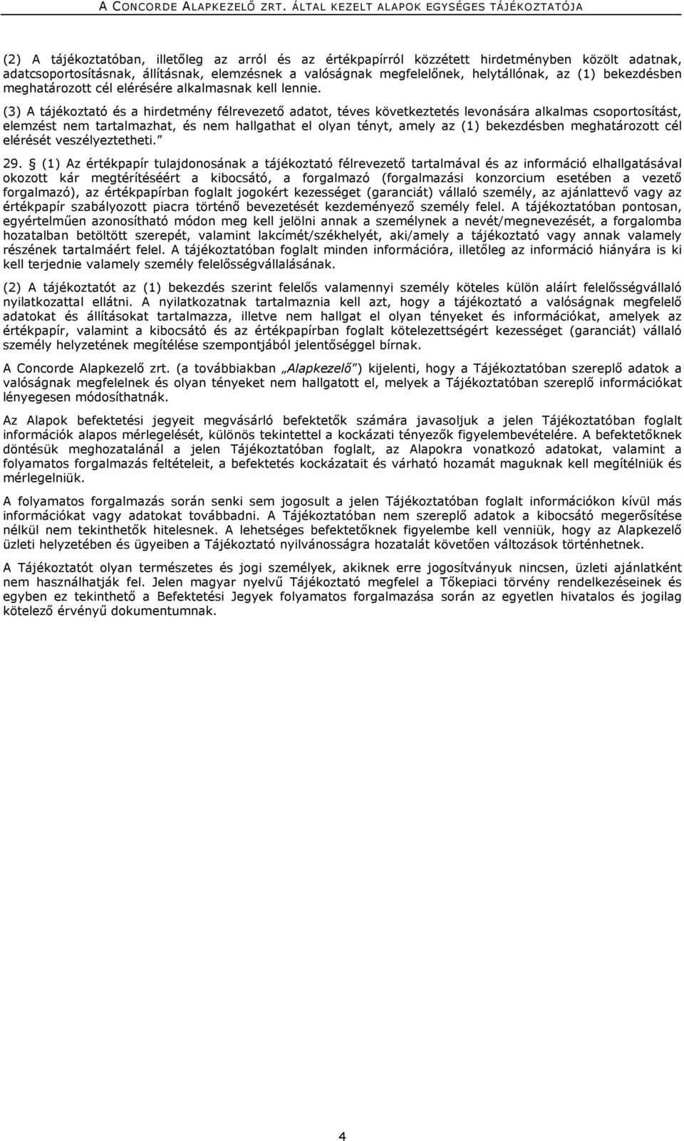 (3) A tájékoztató és a hirdetmény félrevezető adatot, téves következtetés levonására alkalmas csoportosítást, elemzést nem tartalmazhat, és nem hallgathat el olyan tényt, amely az (1) bekezdésben