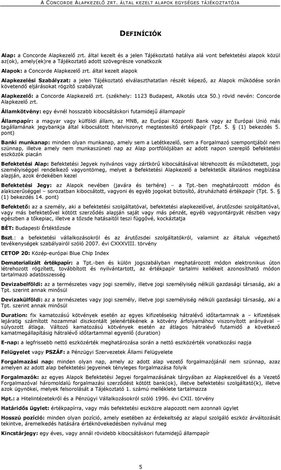 által kezelt alapok Alapkezelési Szabályzat: a jelen Tájékoztató elválaszthatatlan részét képező, az Alapok működése során követendő eljárásokat rögzítő szabályzat Alapkezelő: a Concorde Alapkezelő