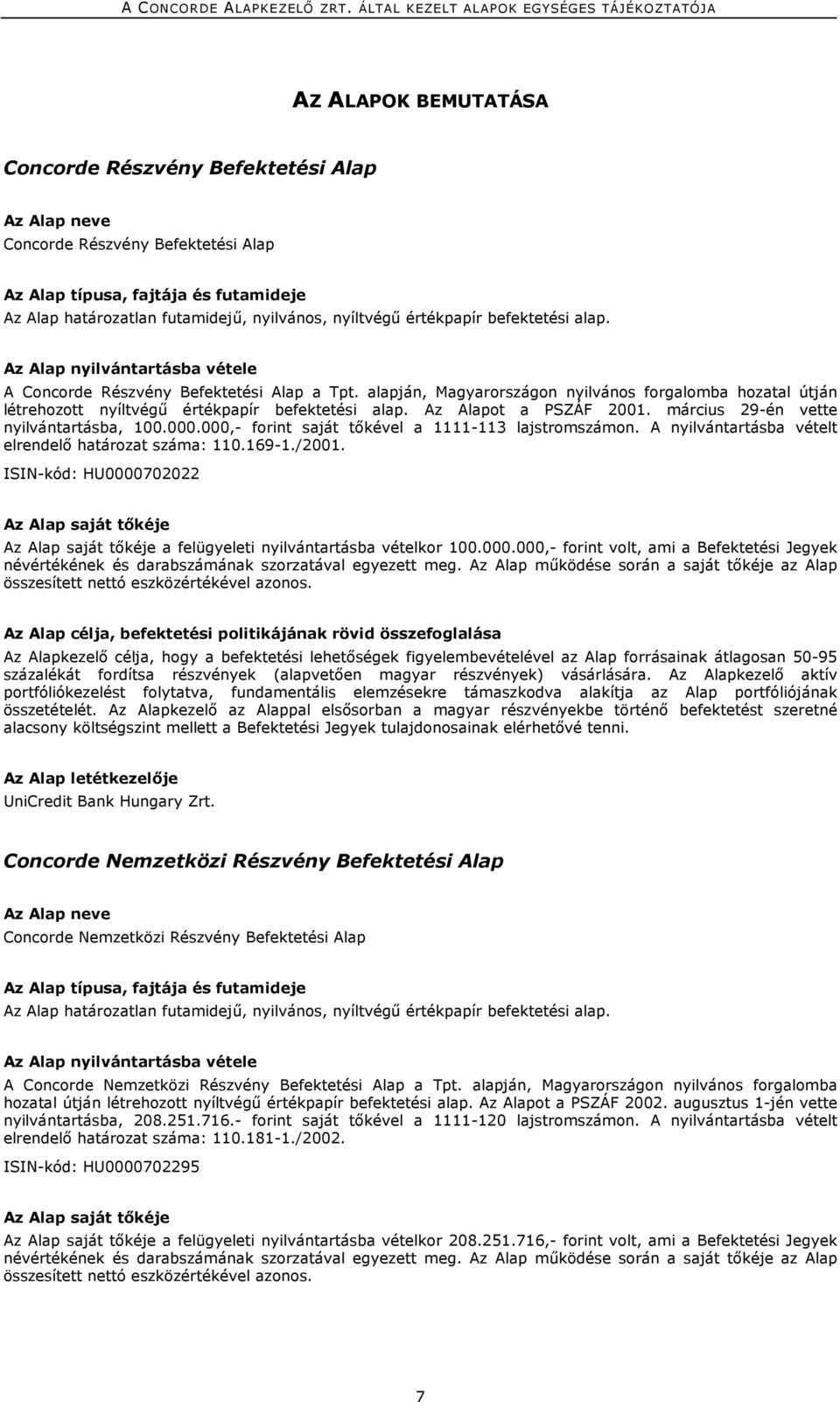 alapján, Magyarországon nyilvános forgalomba hozatal útján létrehozott nyíltvégű értékpapír befektetési alap. Az Alapot a PSZÁF 2001. március 29-én vette nyilvántartásba, 100.000.