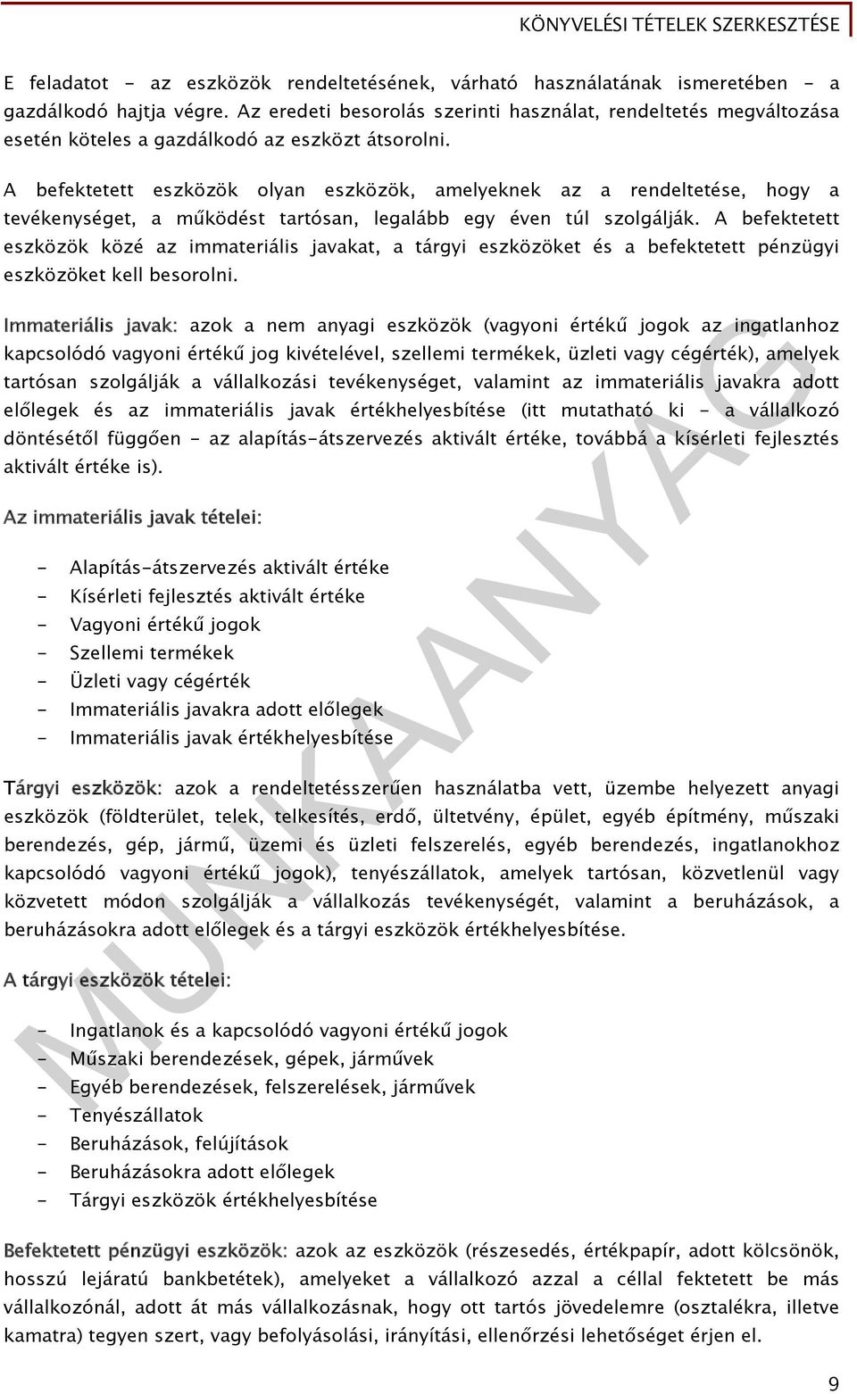 A befektetett eszközök olyan eszközök, amelyeknek az a rendeltetése, hogy a tevékenységet, a működést tartósan, legalább egy éven túl szolgálják.