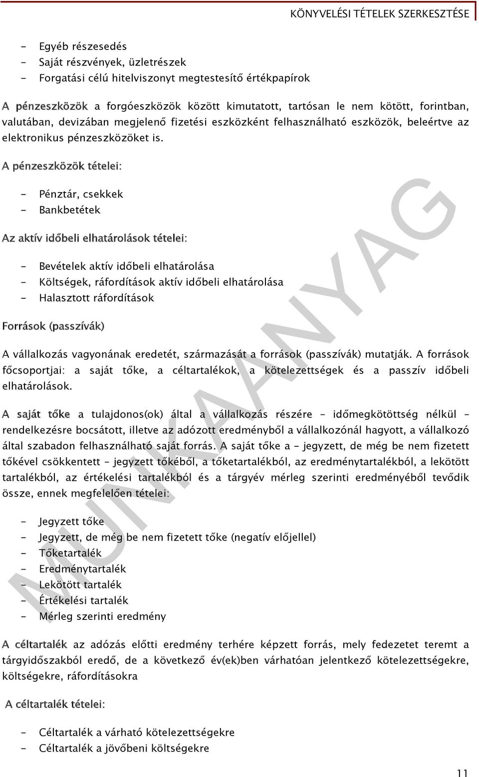 A pénzeszközök tételei: - Pénztár, csekkek - Bankbetétek Az aktív időbeli elhatárolások tételei: - Bevételek aktív időbeli elhatárolása - Költségek, ráfordítások aktív időbeli elhatárolása -