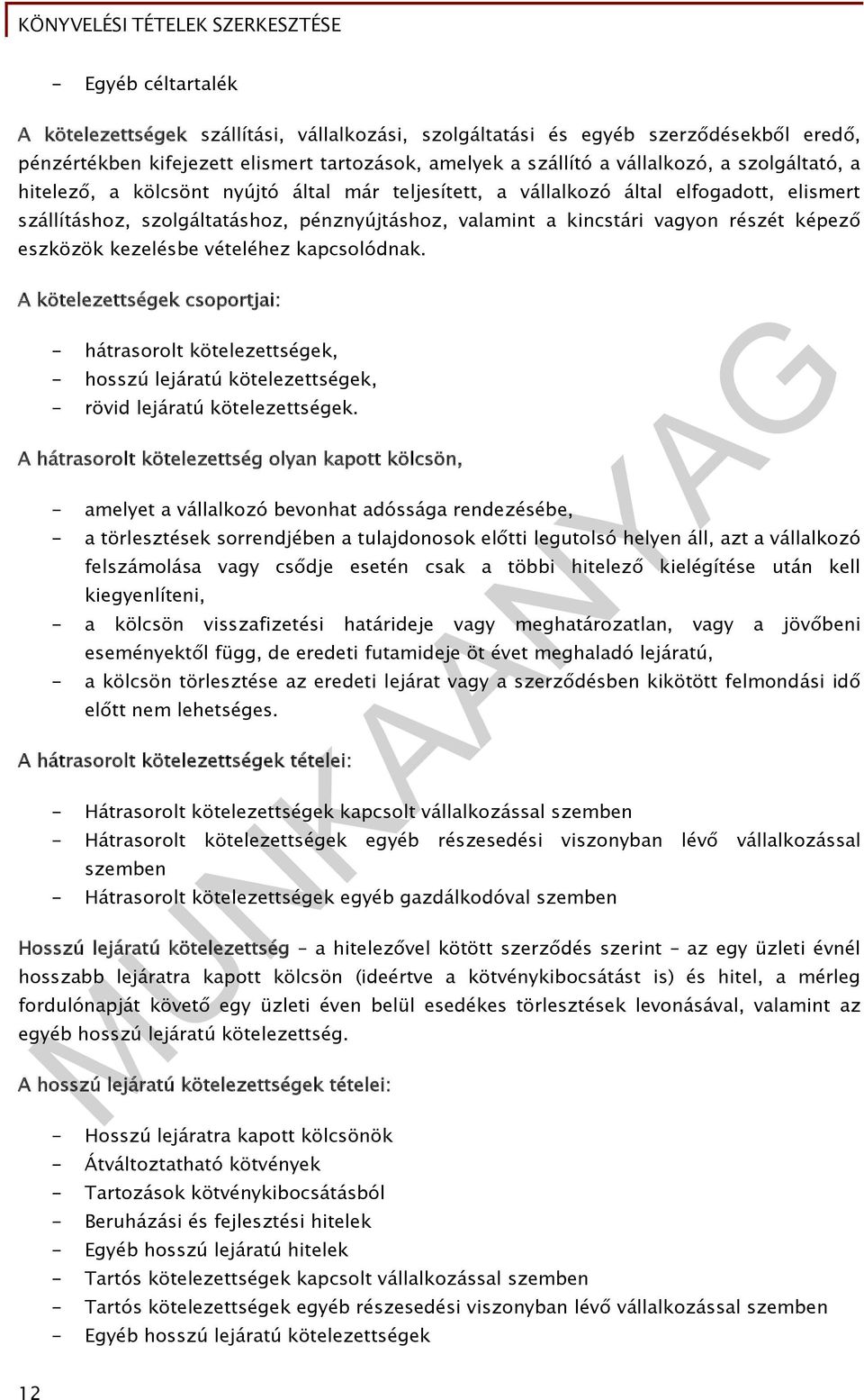 eszközök kezelésbe vételéhez kapcsolódnak. A kötelezettségek csoportjai: - hátrasorolt kötelezettségek, - hosszú lejáratú kötelezettségek, - rövid lejáratú kötelezettségek.