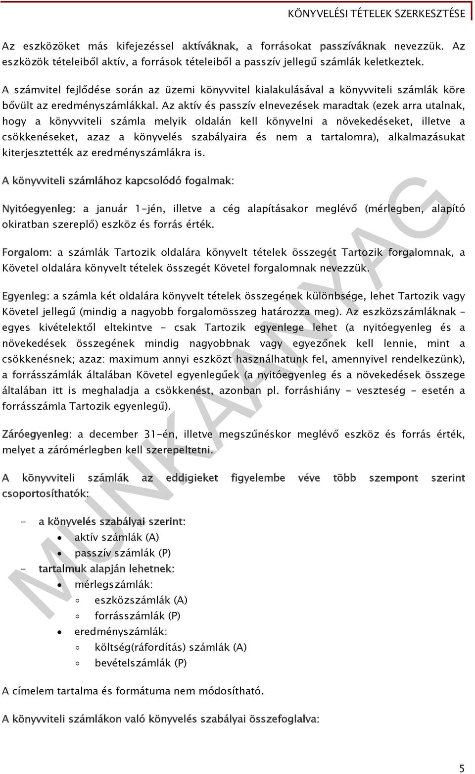Az aktív és passzív elnevezések maradtak (ezek arra utalnak, hogy a könyvviteli számla melyik oldalán kell könyvelni a növekedéseket, illetve a csökkenéseket, azaz a könyvelés szabályaira és nem a