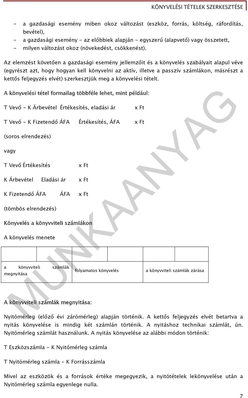 Az elemzést követően a gazdasági esemény jellemzőit és a könyvelés szabályait alapul véve (egyrészt azt, hogy hogyan kell könyvelni az aktív, illetve a passzív számlákon, másrészt a kettős feljegyzés
