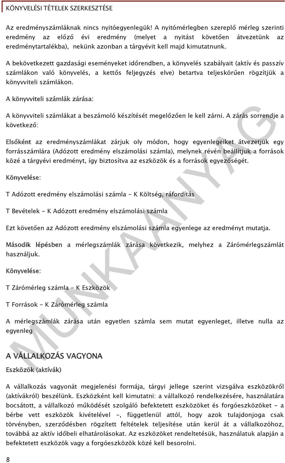 A bekövetkezett gazdasági eseményeket időrendben, a könyvelés szabályait (aktív és passzív számlákon való könyvelés, a kettős feljegyzés elve) betartva teljeskörűen rögzítjük a könyvviteli számlákon.