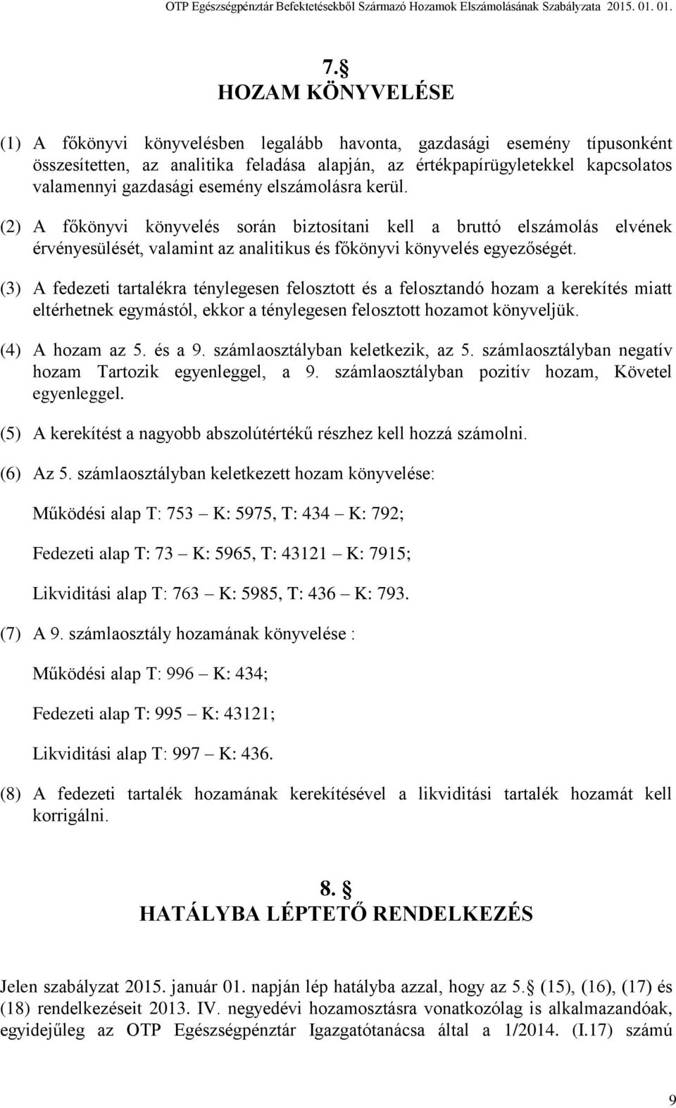 (3) A fedezeti tartalékra ténylegesen felosztott és a felosztandó hozam a kerekítés miatt eltérhetnek egymástól, ekkor a ténylegesen felosztott hozamot könyveljük. (4) A hozam az 5. és a 9.