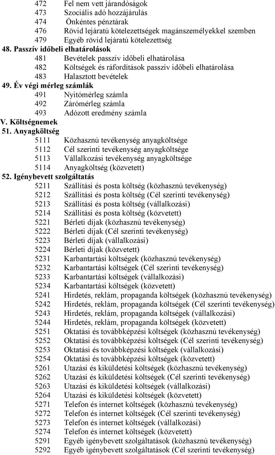 Év végi mérleg számlák 491 Nyitómérleg számla 492 Zárómérleg számla 493 Adózott eredmény számla V. Költségnemek 51.