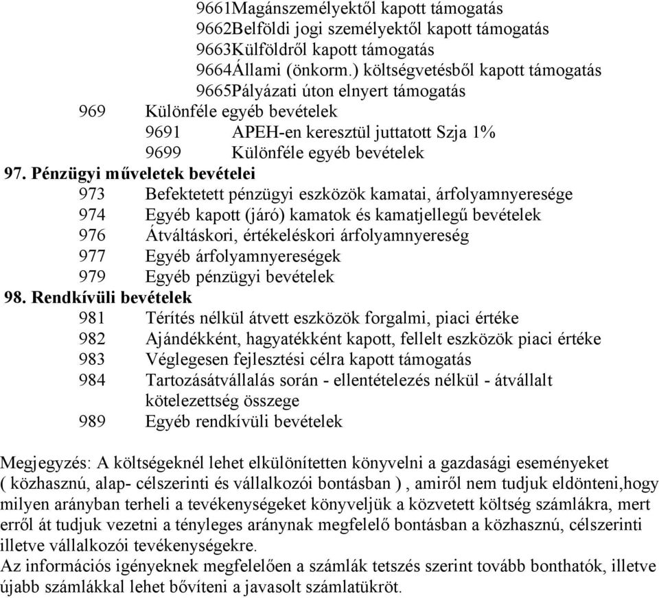 Pénzügyi műveletek bevételei 973 Befektetett pénzügyi eszközök kamatai, árfolyamnyeresége 974 Egyéb kapott (járó) kamatok és kamatjellegű bevételek 976 Átváltáskori, értékeléskori árfolyamnyereség