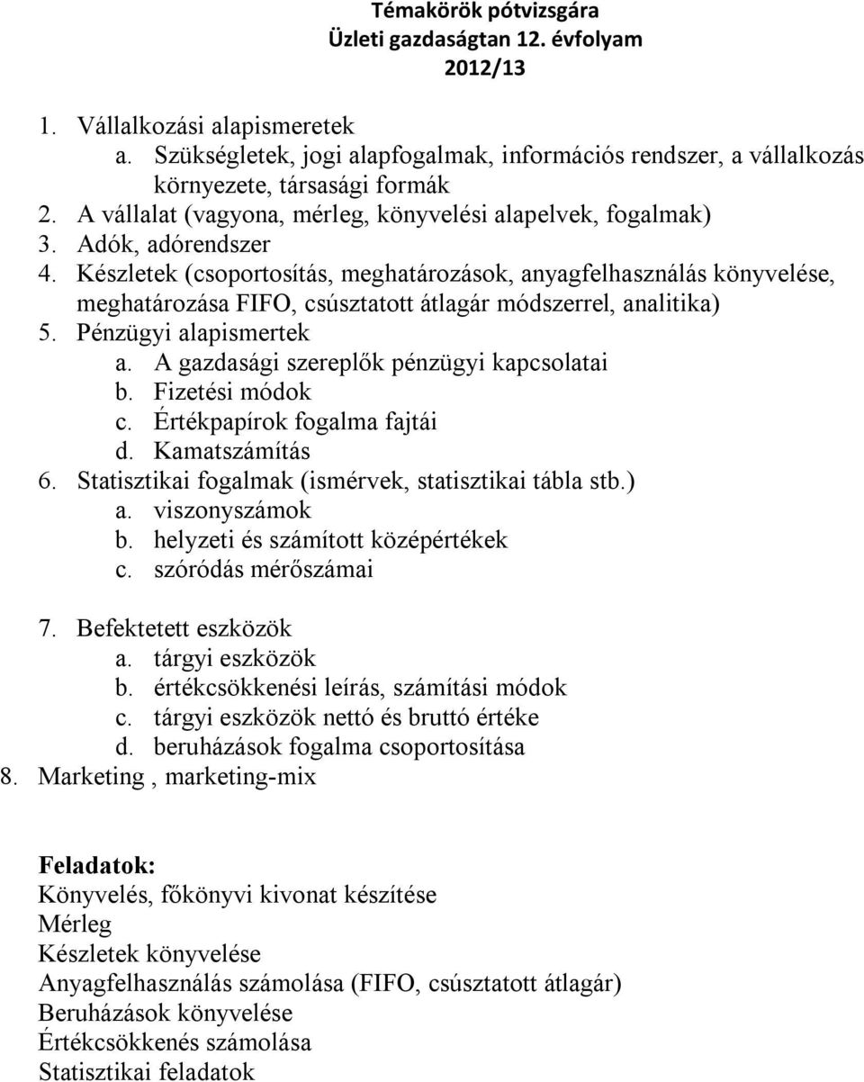 Készletek (csoportosítás, meghatározások, anyagfelhasználás könyvelése, meghatározása FIFO, csúsztatott átlagár módszerrel, analitika) 5. Pénzügyi alapismertek a.