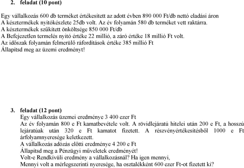 Az időszak folyamán felmerülő ráfordítások értéke 385 millió Ft Állapítsd meg az üzemi eredményt! 3. feladat (12 pont) Egy vállalkozás üzemei eredménye 3 400 ezer Ft Az év folyamán 800 e Ft kamatbevétele volt.