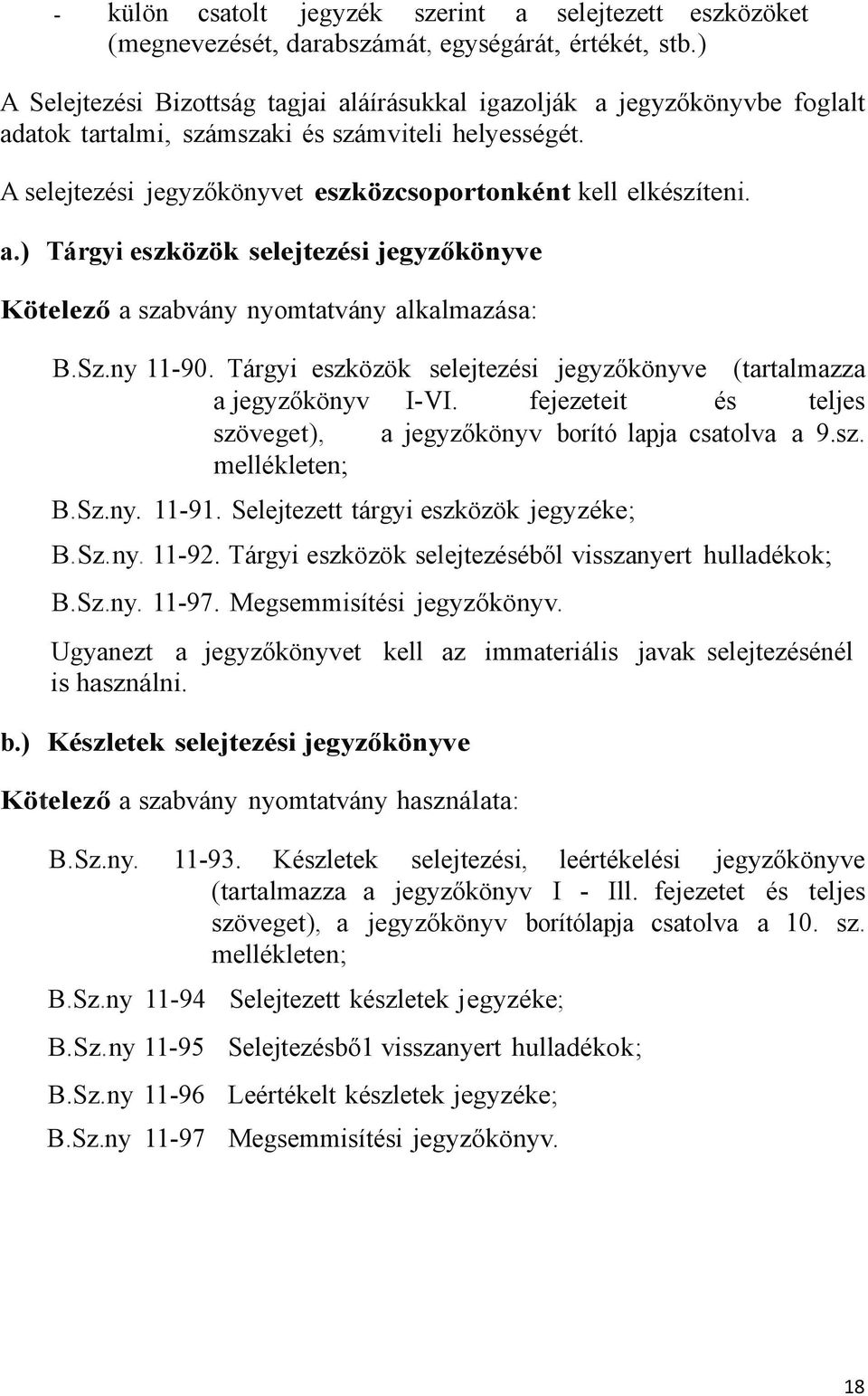 a.) Tárgyi eszközök selejtezési jegyzőkönyve Kötelező a szabvány nyomtatvány alkalmazása: B.Sz.ny 11-90. Tárgyi eszközök selejtezési jegyzőkönyve (tartalmazza a jegyzőkönyv I-VI.