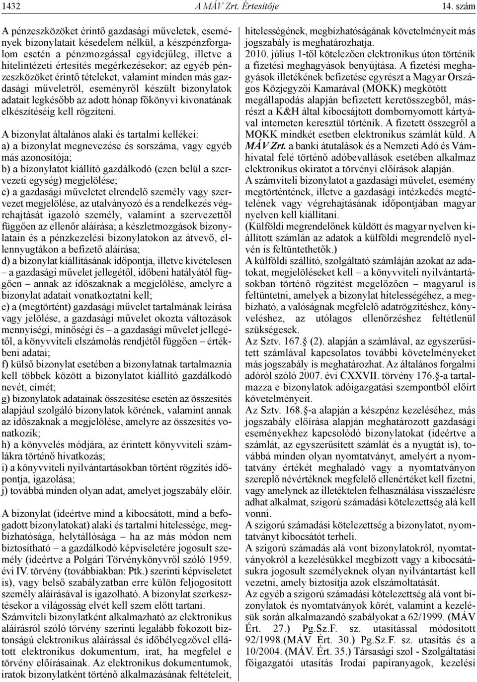 egyéb pénzeszközöket érintő tételeket, valamint minden más gazdasági műveletről, eseményről készült bizonylatok adatait legkésőbb az adott hónap főkönyvi kivonatának elkészítéséig kell rögzíteni.