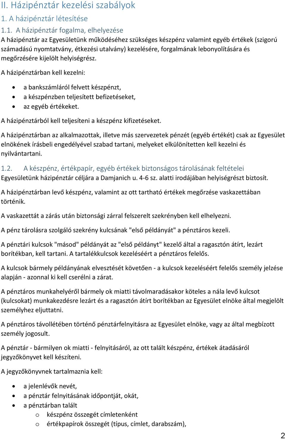 1. A házipénztár fogalma, elhelyezése A házipénztár az Egyesületünk működéséhez szükséges készpénz valamint egyéb értékek (szigorú számadású nyomtatvány, étkezési utalvány) kezelésére, forgalmának