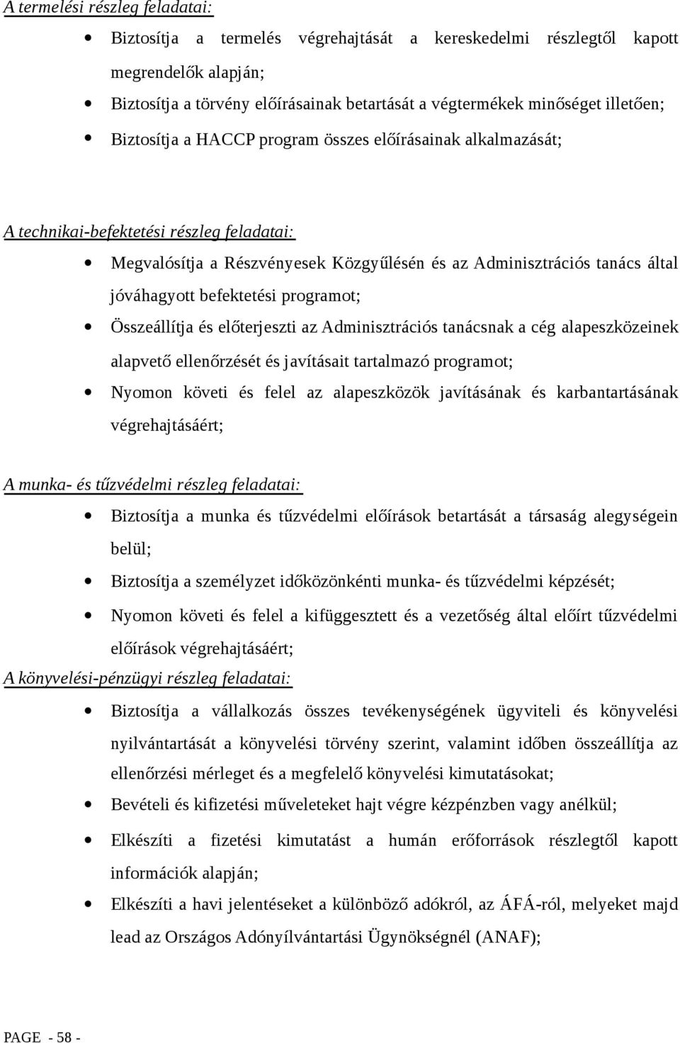 befektetési programot; Összeállítja és előterjeszti az Adminisztrációs tanácsnak a cég alapeszközeinek alapvető ellenőrzését és javításait tartalmazó programot; Nyomon követi és felel az alapeszközök