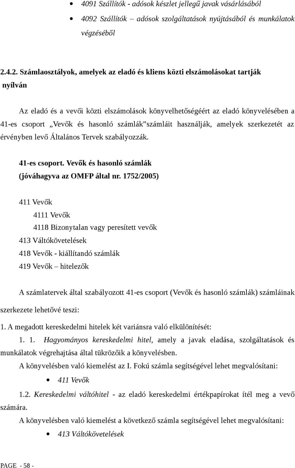 4.2. Számlaosztályok, amelyek az eladó és kliens közti elszámolásokat tartják nyílván Az eladó és a vevői közti elszámolások könyvelhetőségéért az eladó könyvelésében a 41-es csoport Vevők és hasonló