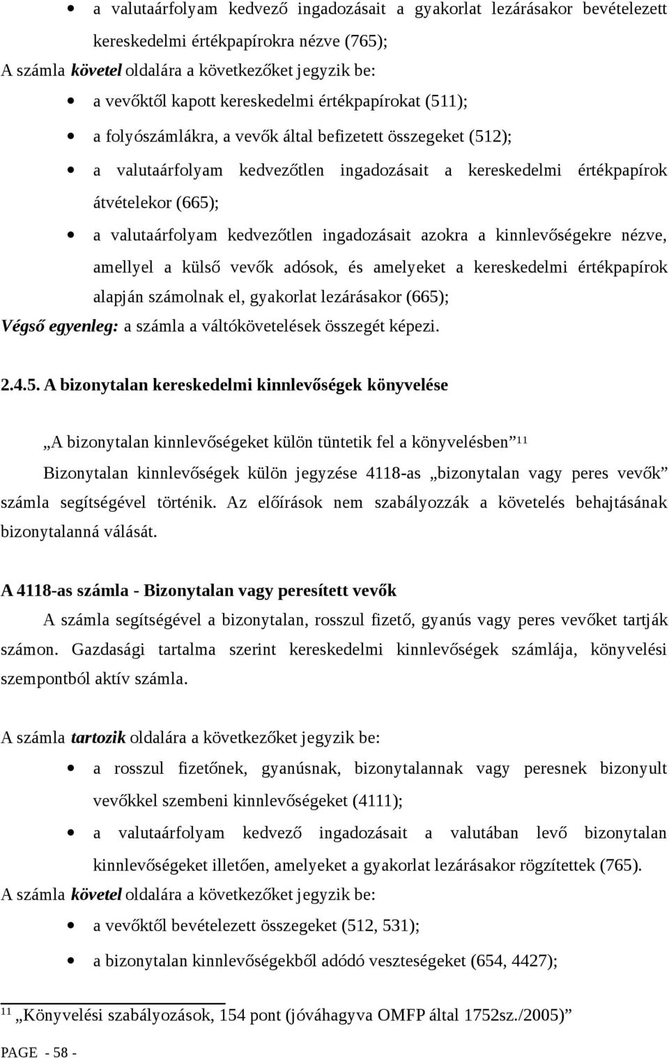 kedvezőtlen ingadozásait azokra a kinnlevőségekre nézve, amellyel a külső vevők adósok, és amelyeket a kereskedelmi értékpapírok alapján számolnak el, gyakorlat lezárásakor (665); Végső egyenleg: a