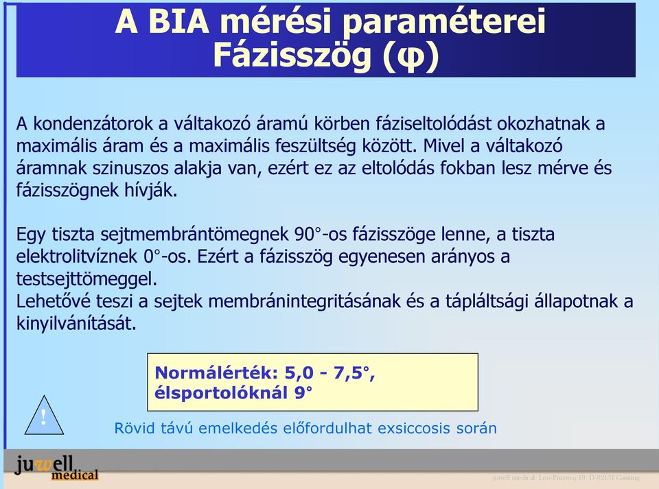 Egy tiszta sejtmembrántömegnek 90 -os fázisszöge lenne, a tiszta elektrolitvíznek 0 -os. Ezért a fázisszög egyenesen arányos a testsejttömeggel.