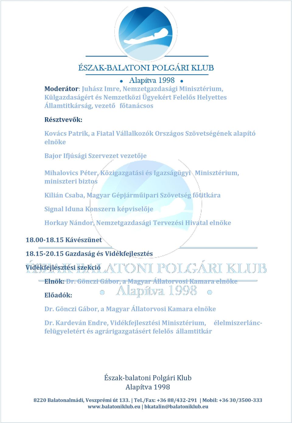 főtitkára Signal Iduna Konszern képviselője Horkay Nándor, Nemzetgazdasági Tervezési Hivatal elnöke 18.00-18.15 Kávészünet 18.15-20.15 Gazdaság és Vidékfejlesztés Vidékfejlesztési szekció Elnök: Dr.