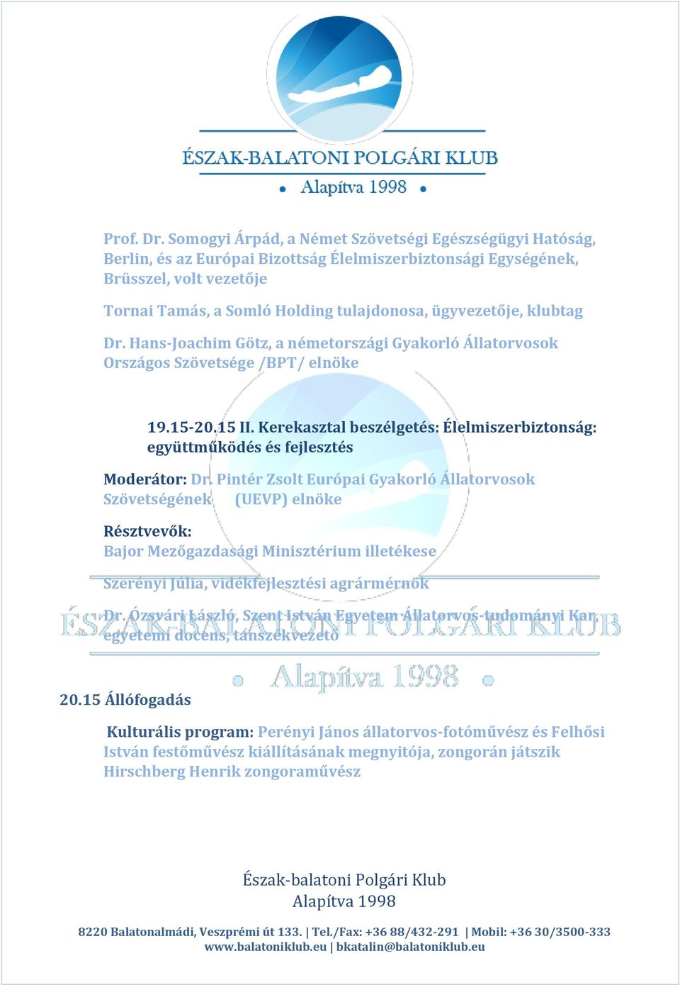 ügyvezetője, klubtag Dr. Hans-Joachim Götz, a németországi Gyakorló Állatorvosok Országos Szövetsége /BPT/ elnöke 19.15-20.15 II.