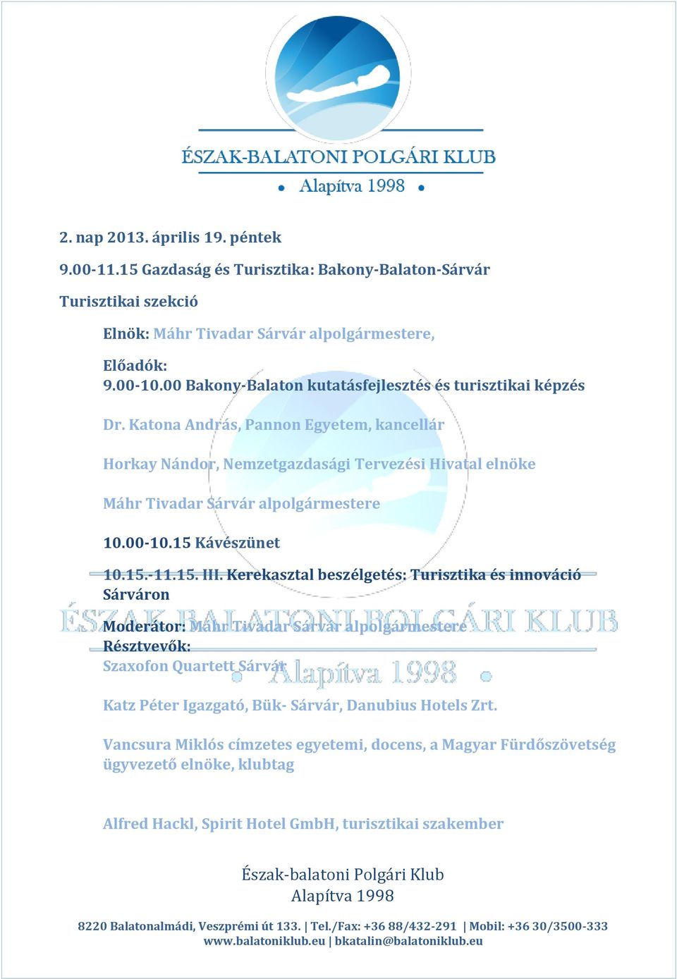 Katona András, Pannon Egyetem, kancellár Horkay Nándor, Nemzetgazdasági Tervezési Hivatal elnöke Máhr Tivadar Sárvár alpolgármestere 10.00-10.15 Kávészünet 10.15.-11.15. III.