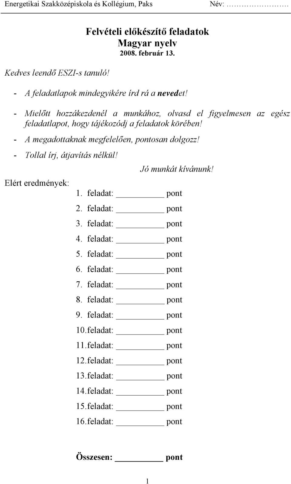 - Tollal írj, átjavítás nélkül! Elért eredmények: Jó munkát kívánunk! 1. feladat: pont 2. feladat: pont 3. feladat: pont 4. feladat: pont 5. feladat: pont 6.