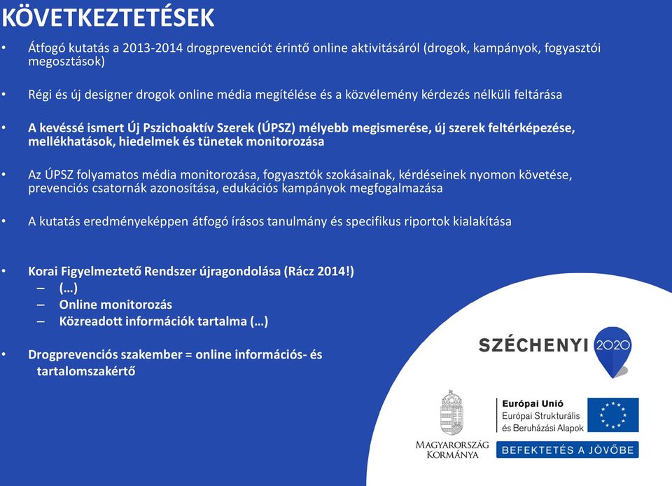 monitorozása, fogyasztók szokásainak, kérdéseinek nyomon követése, prevenciós csatornák azonosítása, edukációs kampányok megfogalmazása A kutatás eredményeképpen átfogó írásos tanulmány és