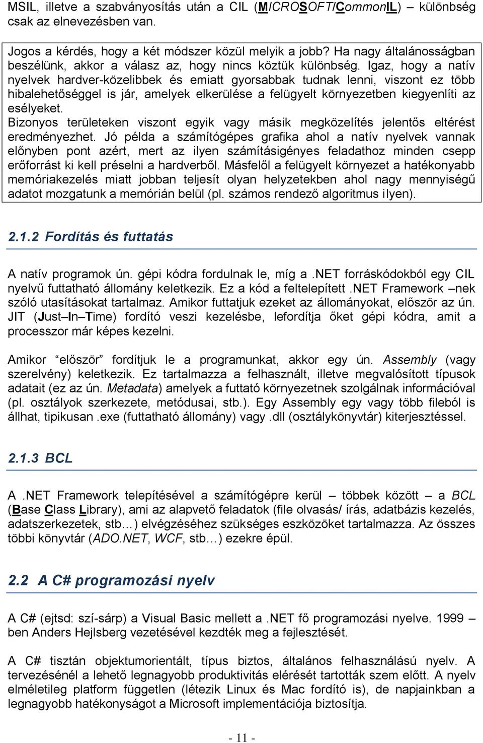 Igaz, hogy a natív nyelvek hardver-közelibbek és emiatt gyorsabbak tudnak lenni, viszont ez több hibalehetőséggel is jár, amelyek elkerülése a felügyelt környezetben kiegyenlíti az esélyeket.