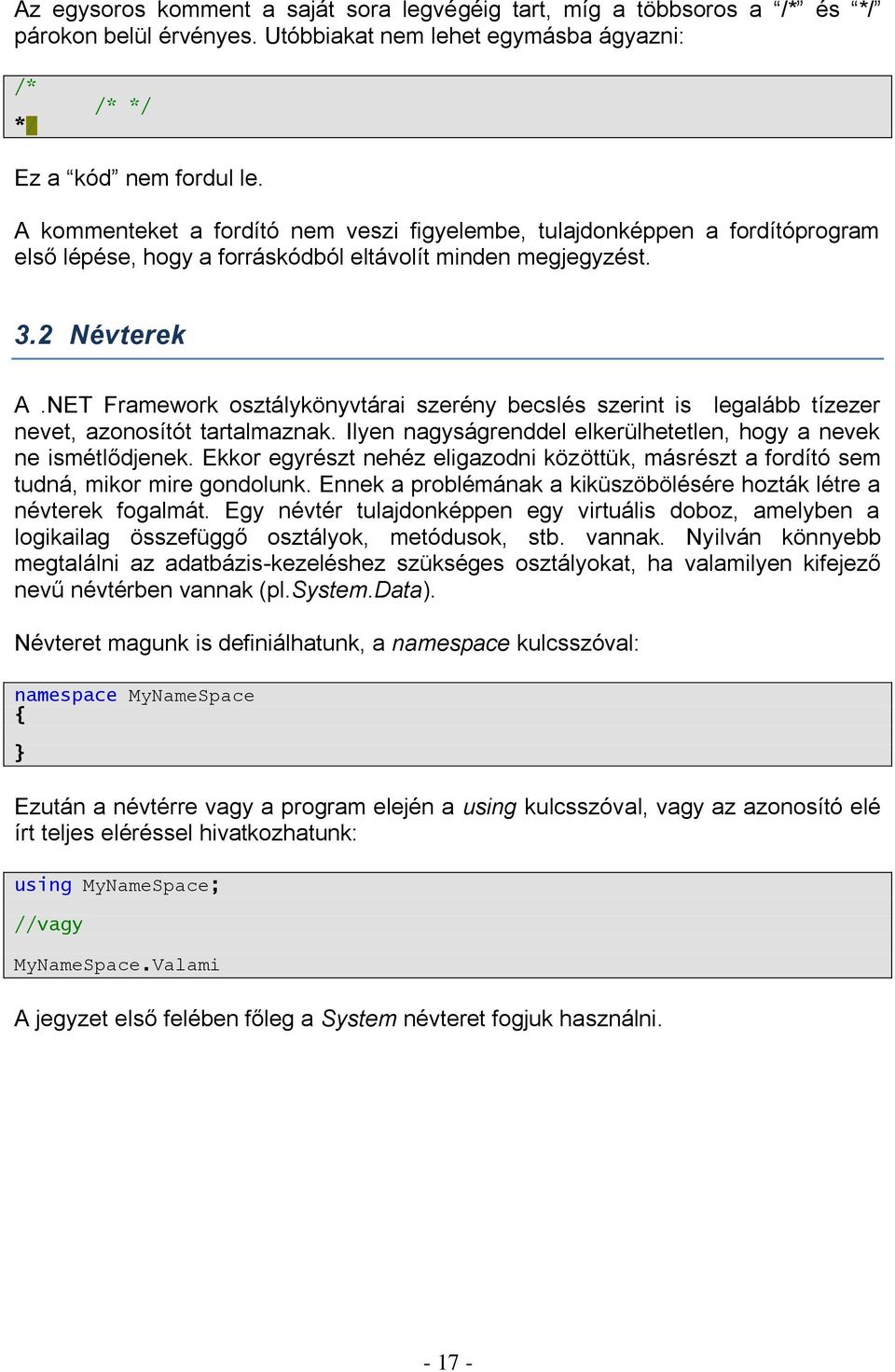 NET Framework osztálykönyvtárai szerény becslés szerint is legalább tízezer nevet, azonosítót tartalmaznak. Ilyen nagyságrenddel elkerülhetetlen, hogy a nevek ne ismétlődjenek.