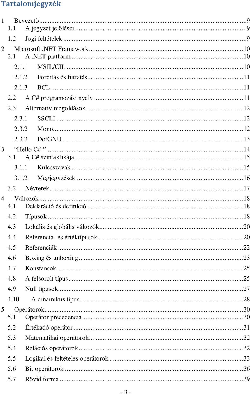 .. 16 3.2 Névterek... 17 4 Változók... 18 4.1 Deklaráció és definíció... 18 4.2 Típusok... 18 4.3 Lokális és globális változók... 20 4.4 Referencia- és értéktípusok... 20 4.5 Referenciák... 22 4.