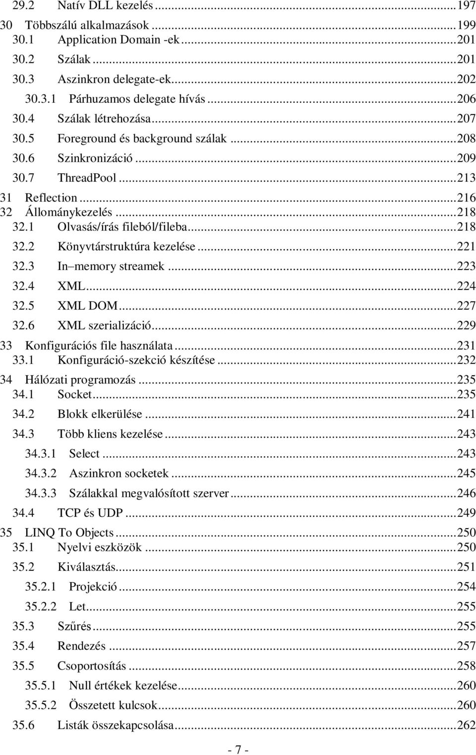 1 Olvasás/írás fileból/fileba... 218 32.2 Könyvtárstruktúra kezelése... 221 32.3 In memory streamek... 223 32.4 XML... 224 32.5 XML DOM... 227 32.6 XML szerializáció.