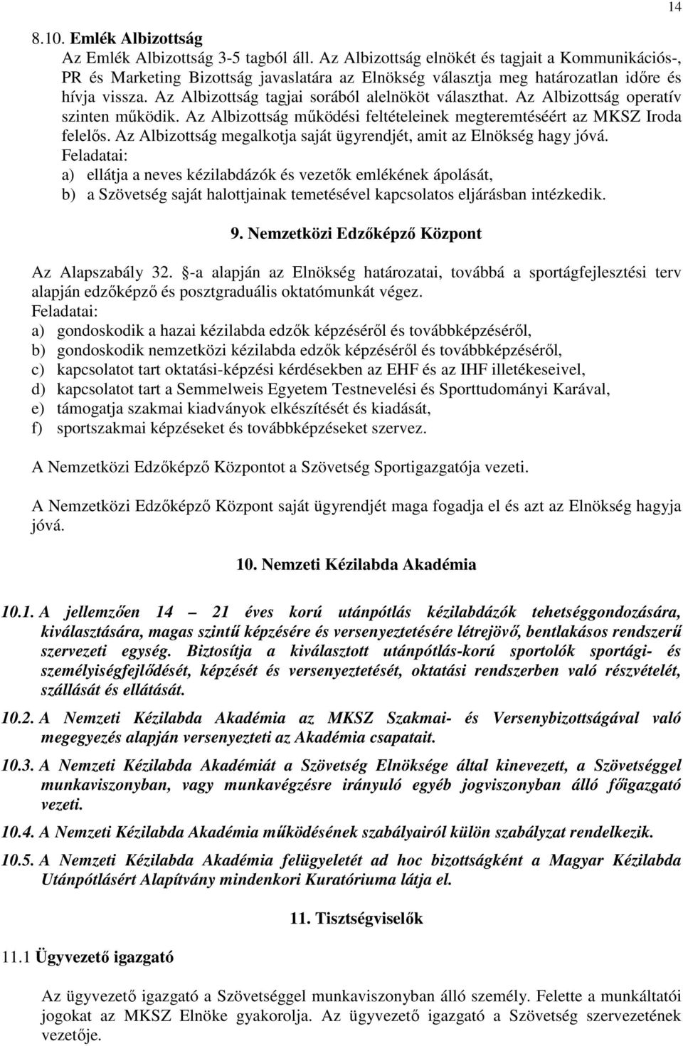 Az Albizottság tagjai sorából alelnököt választhat. Az Albizottság operatív szinten működik. Az Albizottság működési feltételeinek megteremtéséért az MKSZ Iroda felelős.