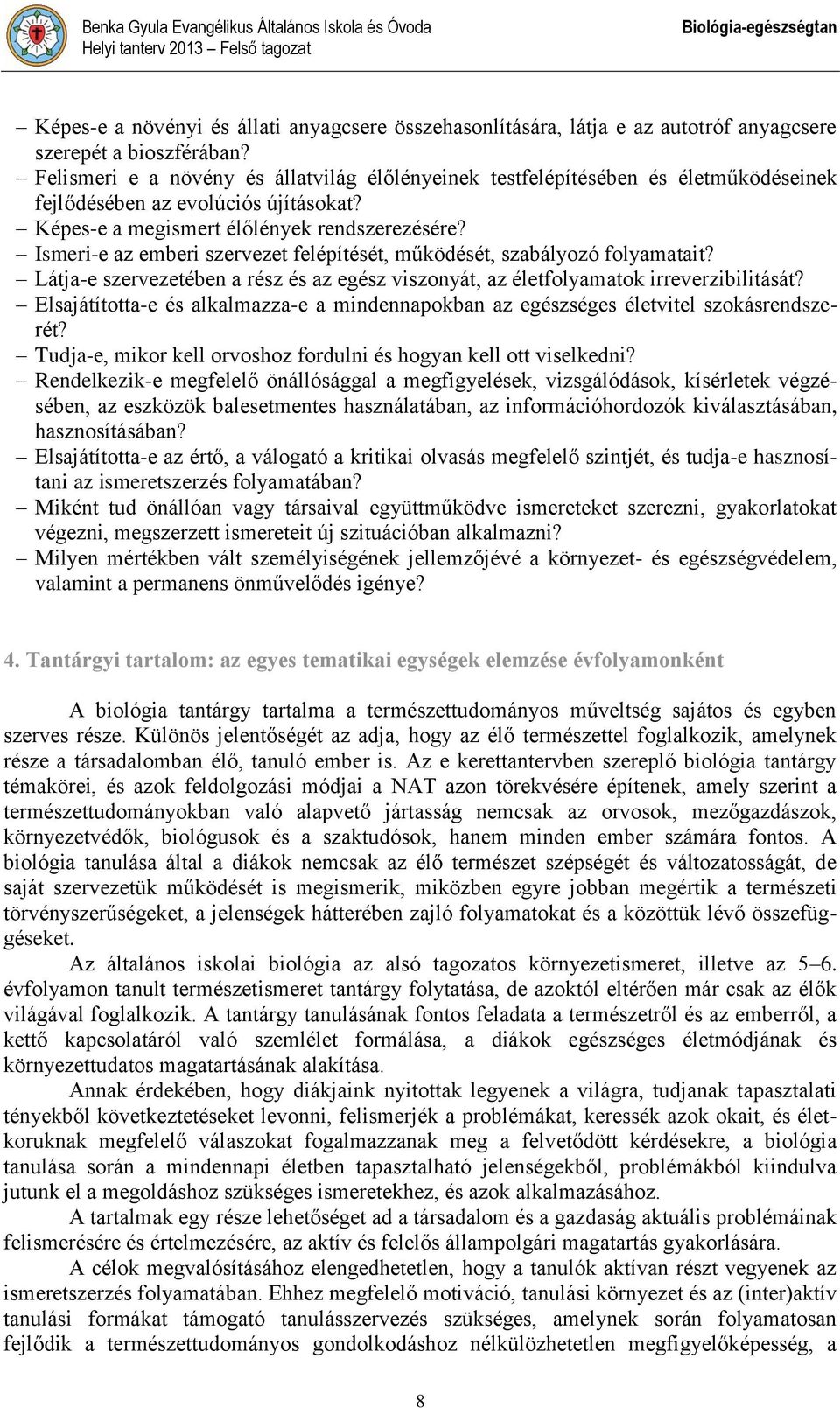 Ismeri-e az emberi szervezet felépítését, működését, szabályozó folyamatait? Látja-e szervezetében a rész és az egész viszonyát, az életfolyamatok irreverzibilitását?