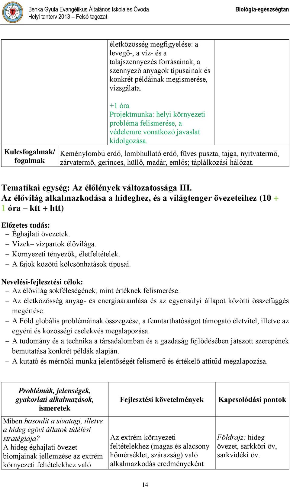 Keménylombú erdő, lombhullató erdő, füves puszta, tajga, nyitvatermő, zárvatermő, gerinces, hüllő, madár, emlős; táplálkozási hálózat. Tematikai egység: Az élőlények változatossága III.