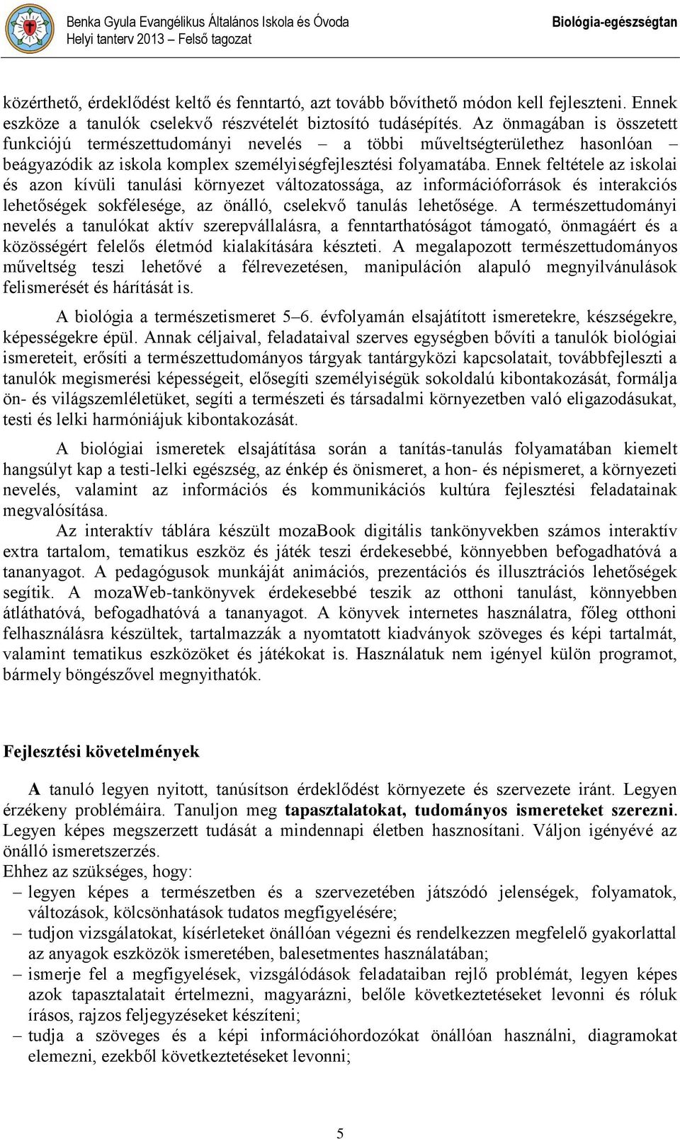 Az önmagában is összetett funkciójú természettudományi nevelés a többi műveltségterülethez hasonlóan beágyazódik az iskola komplex személyiségfejlesztési folyamatába.