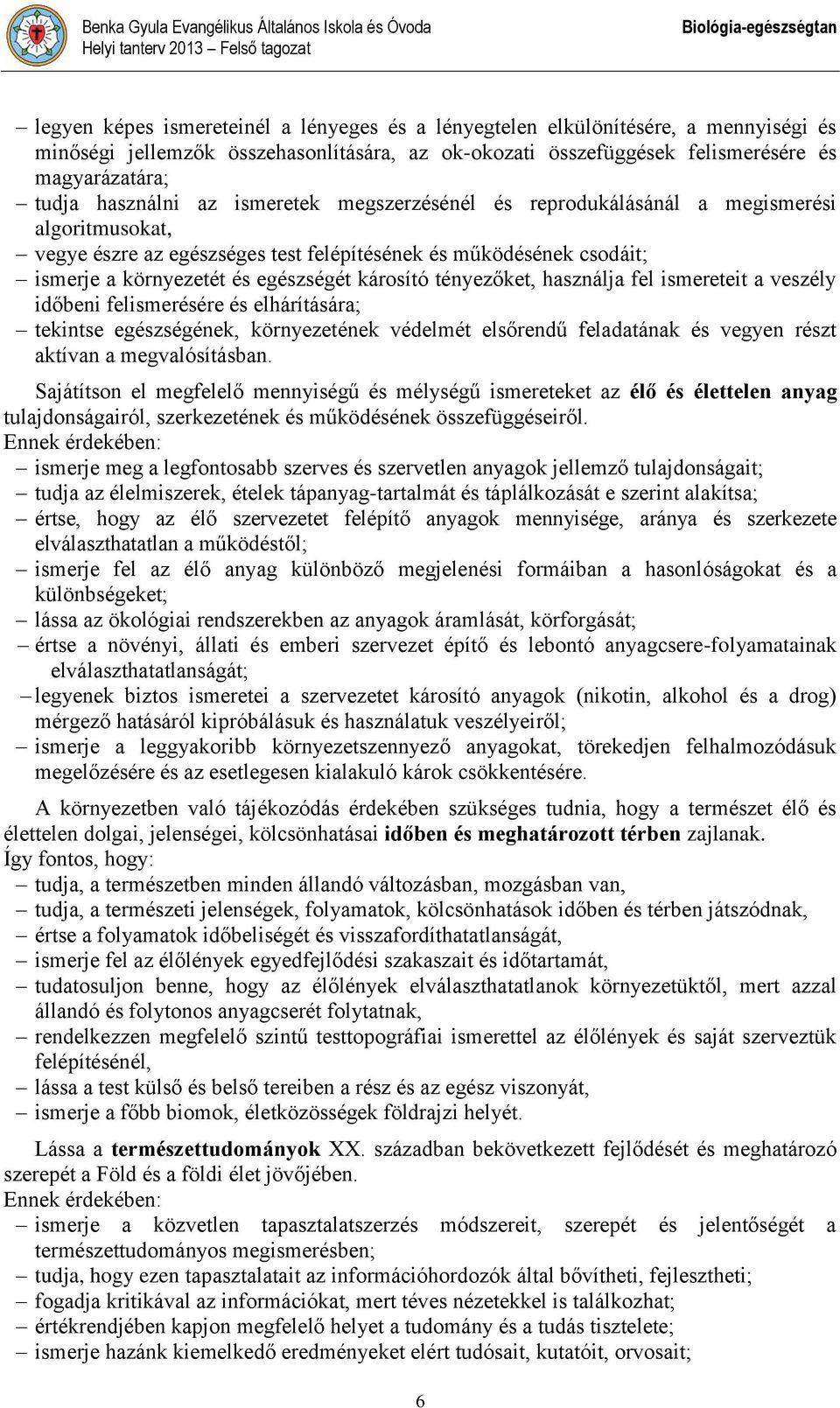 működésének csodáit; ismerje a környezetét és egészségét károsító tényezőket, használja fel ismereteit a veszély időbeni felismerésére és elhárítására; tekintse egészségének, környezetének védelmét