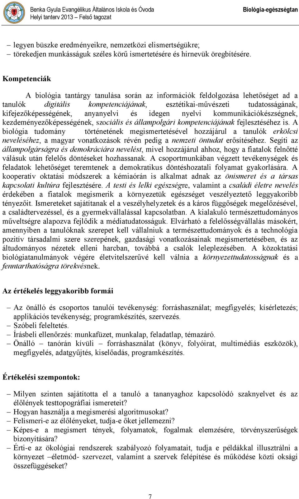 Kompetenciák A biológia tantárgy tanulása során az információk feldolgozása lehetőséget ad a tanulók digitális kompetenciájának, esztétikai-művészeti tudatosságának, kifejezőképességének, anyanyelvi