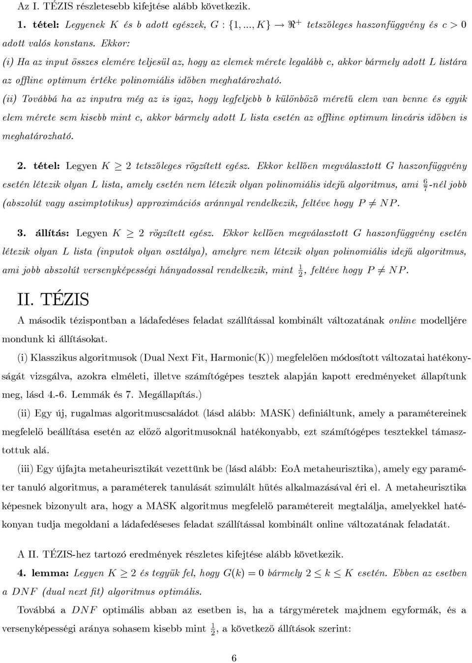(ii) Továbbá ha az inputra még az is igaz, hogy legfeljebb b különböz½o méret½u elem van benne és egyik elem mérete sem kisebb mint c, akkor bármely adott L lista esetén az o ine optimum lineáris