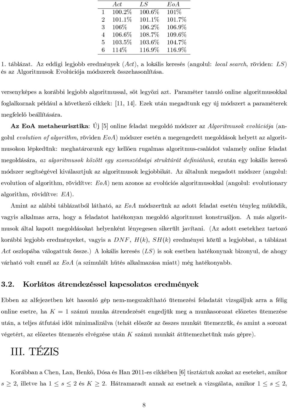 versenyképes a korábbi legjobb algoritmussal, s½ot legy½ozi azt. Paraméter tanuló online algoritmusokkal foglalkoznak például a következ½o cikkek: [11, 14].