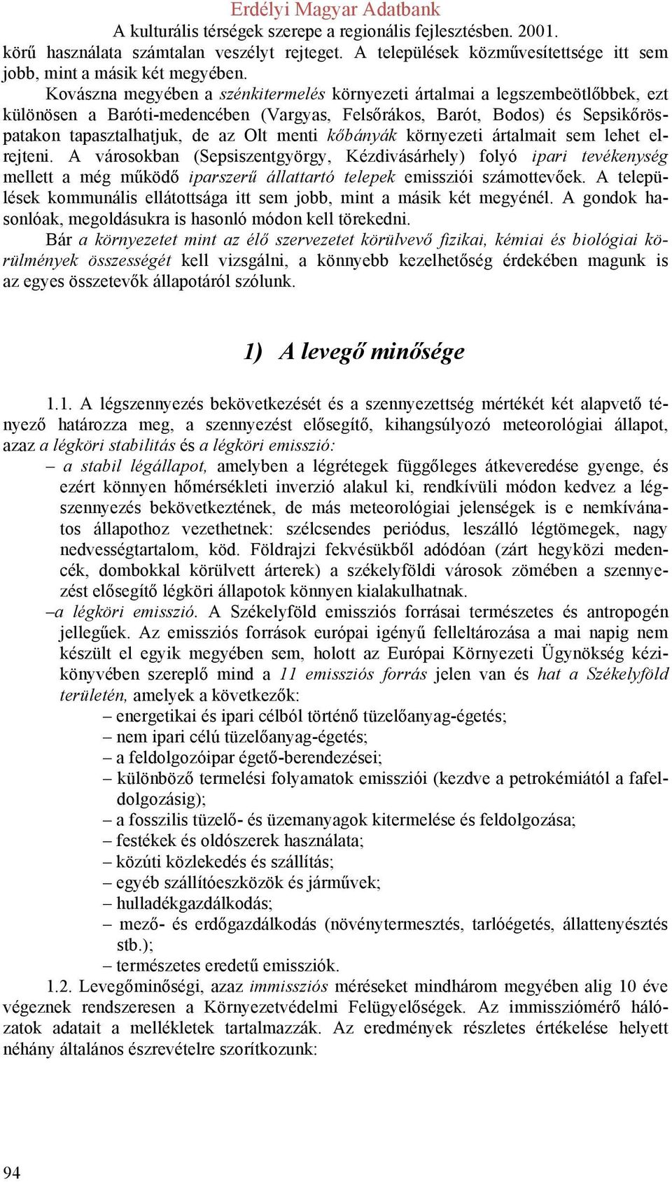 kőbányák környezeti ártalmait sem lehet elrejteni. városokban (epsiszentgyörgy, Kézdivásárhely) folyó ipari tevékenység mellett a még működő iparszerű állattartó telepek emissziói számottevőek.