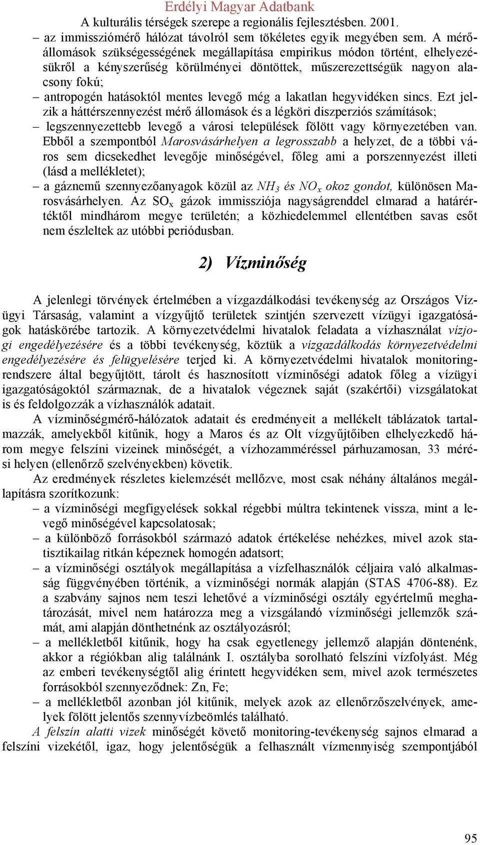 még a lakatlan hegyvidéken sincs. Ezt jelzik a háttérszennyezést mérő állomások és a légköri diszperziós számítások; legszennyezettebb levegő a városi települések fölött vagy környezetében van.