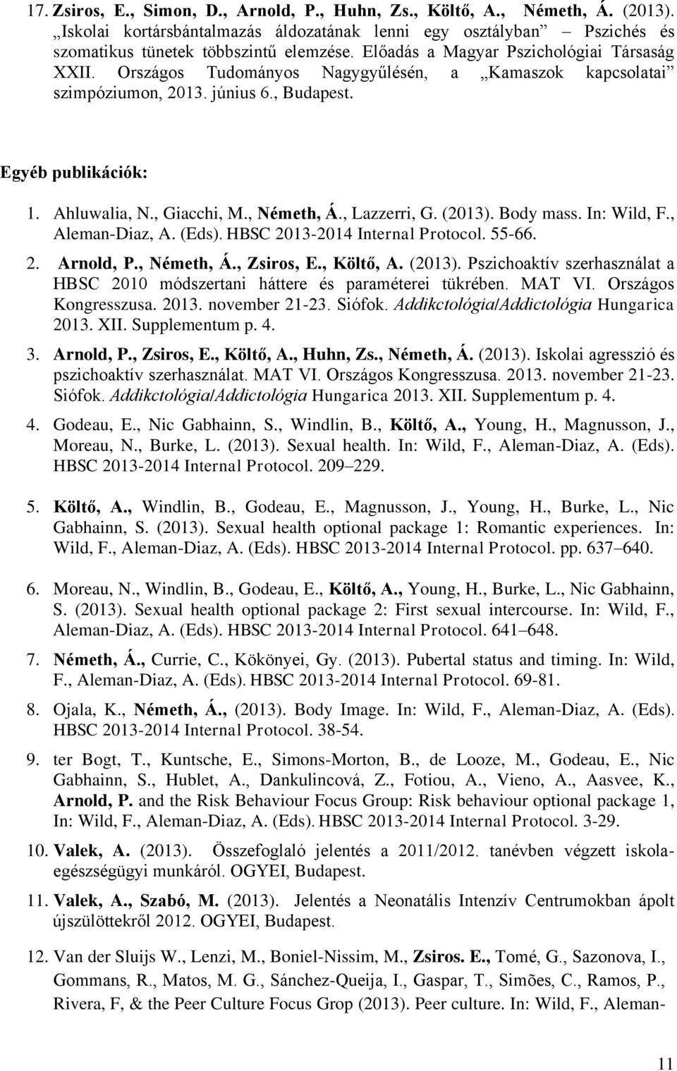 , Lazzerri, G. (2013). Body mass. In: Wild, F., Aleman-Diaz, A. (Eds). HBSC 2013-2014 Internal Protocol. 55-66. 2. Arnold, P., Németh, Á., Zsiros, E., Költő, A. (2013). Pszichoaktív szerhasználat a HBSC 2010 módszertani háttere és paraméterei tükrében.