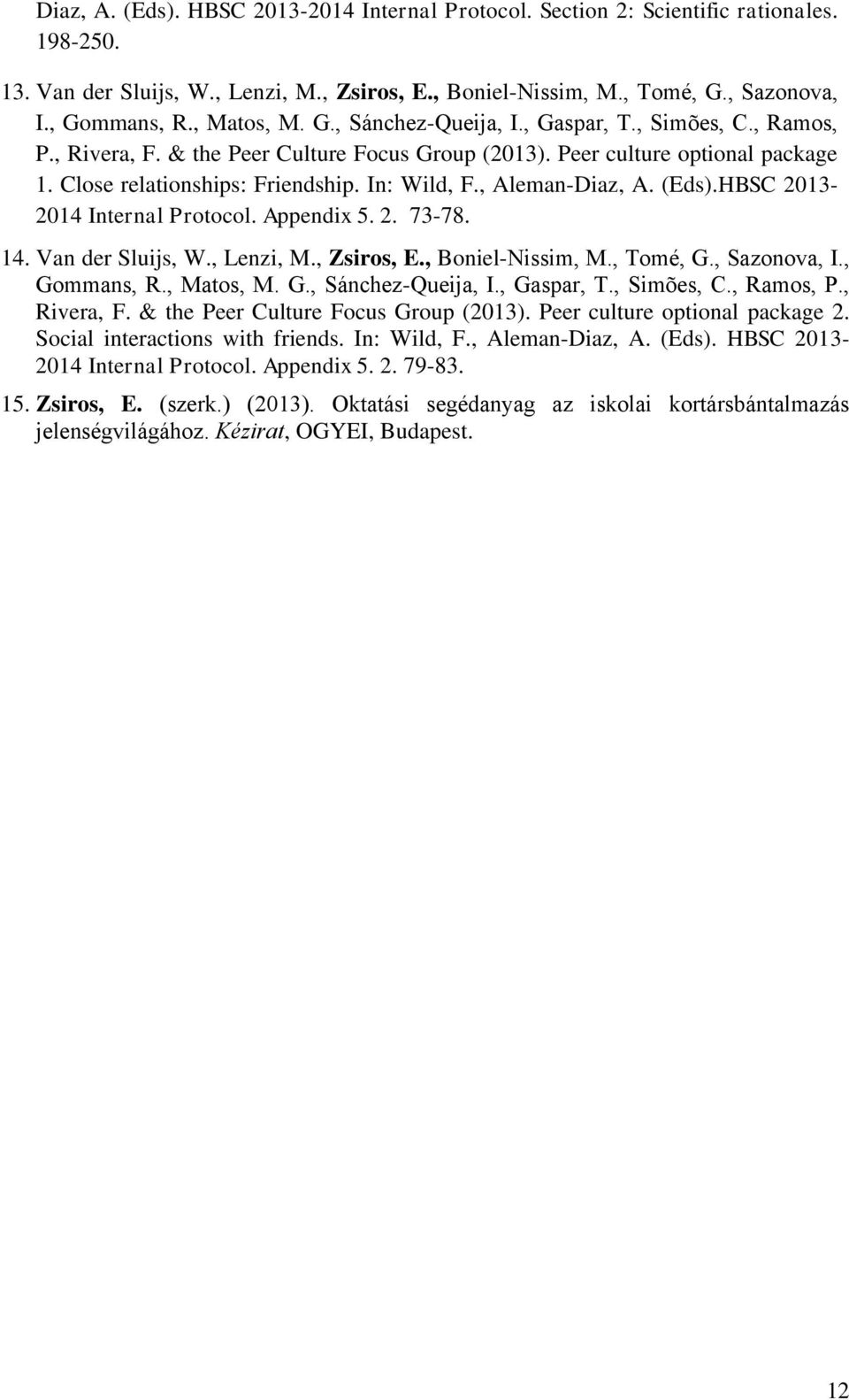 , Aleman-Diaz, A. (Eds).HBSC 2013-2014 Internal Protocol. Appendix 5. 2. 73-78. 14. Van der Sluijs, W., Lenzi, M., Zsiros, E., Boniel-Nissim, M., Tomé, G., Sazonova, I., Gommans, R., Matos, M. G., Sánchez-Queija, I.