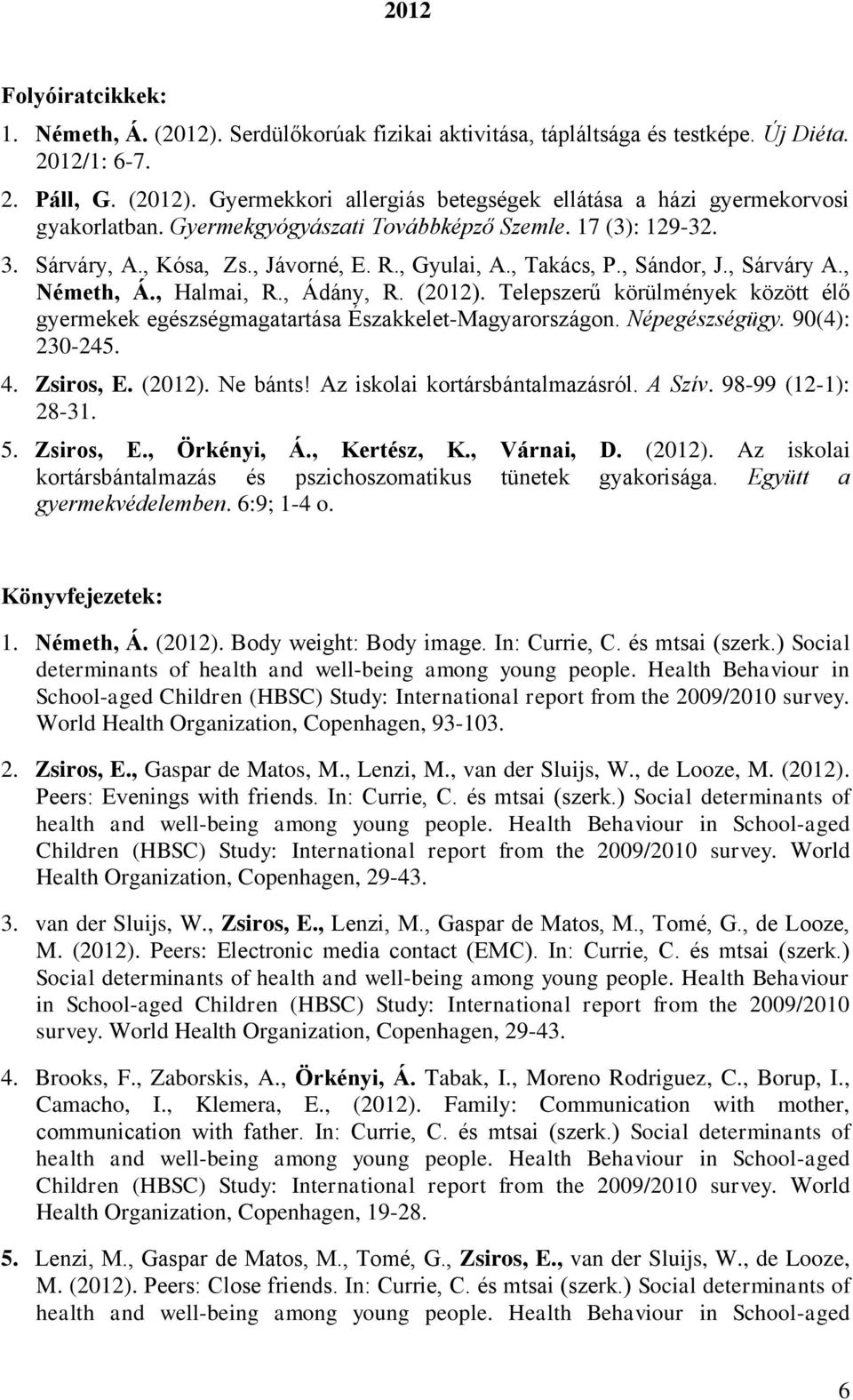 Telepszerű körülmények között élő gyermekek egészségmagatartása Északkelet-Magyarországon. Népegészségügy. 90(4): 230-245. 4. Zsiros, E. (2012). Ne bánts! Az iskolai kortársbántalmazásról. A Szív.