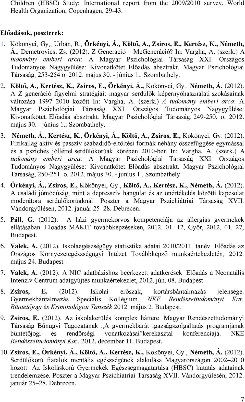 Országos Tudományos Nagygyűlése: Kivonatkötet. Előadás absztrakt. Magyar Pszichológiai Társaság, 253-254 o. 2012. május 30. - június 1., Szombathely. 2. Költő, A., Kertész, K., Zsiros, E., Örkényi, Á.